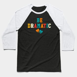 Be Dramatic Funny Theatre Gifts Drama Theater Baseball T-Shirt